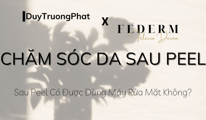 SAU PEEL CÓ ĐƯỢC DÙNG MÁY RỬA MẶT KHÔNG?