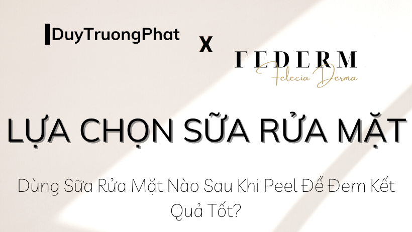 DÙNG SỮA RỬA MẶT NÀO SAU KHI PEEL ĐỂ ĐEM KẾT QUẢ TỐT?