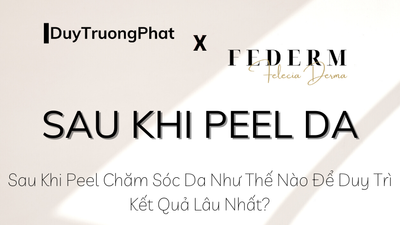 SAU KHI PEEL CHĂM SÓC DA NHƯ THẾ NÀO ĐỂ DUY TRÌ KẾT QUẢ LÂU NHẤT?