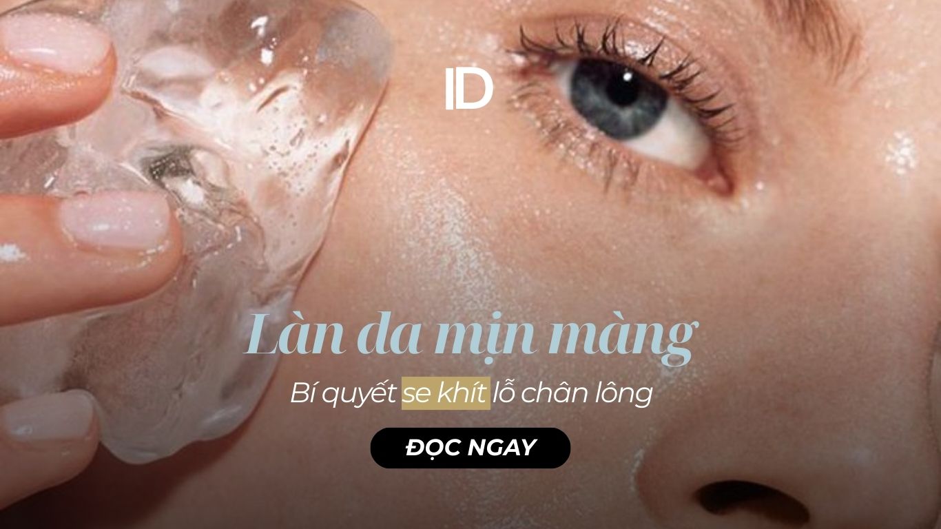 BÍ QUYẾT SE KHÍT LỖ CHÂN LÔNG CHO LÀN DA THÊM MỊN MÀNG