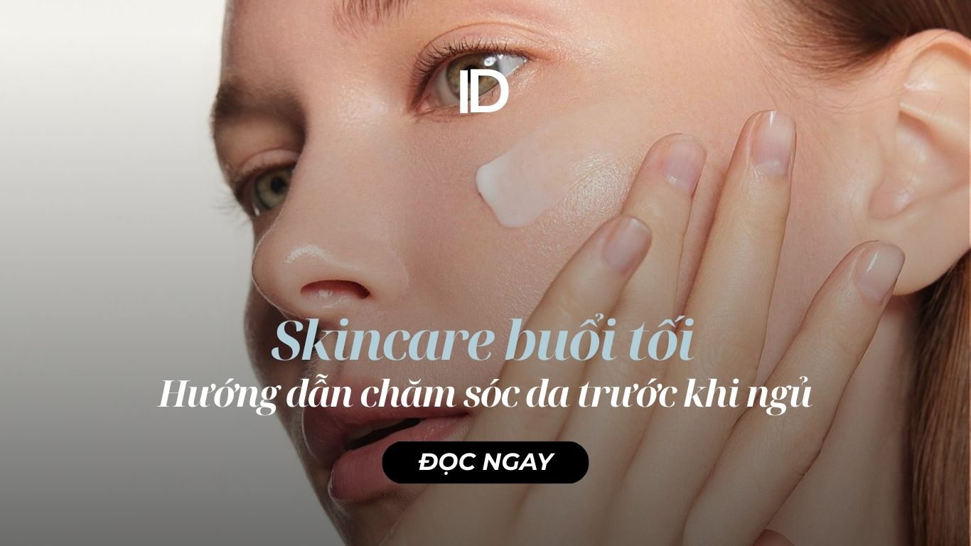 CÓ NÊN SKINCARE TRƯỚC KHI ĐI NGHỈ NGƠI ?