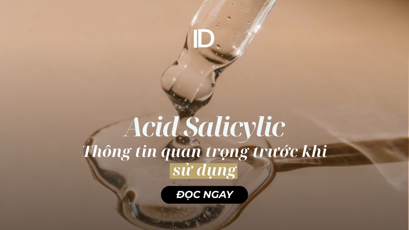 ACID SALICYLIC VÀ NHỮNG THÔNG TIN QUAN TRỌNG TRƯỚC KHI SỬ DỤNG