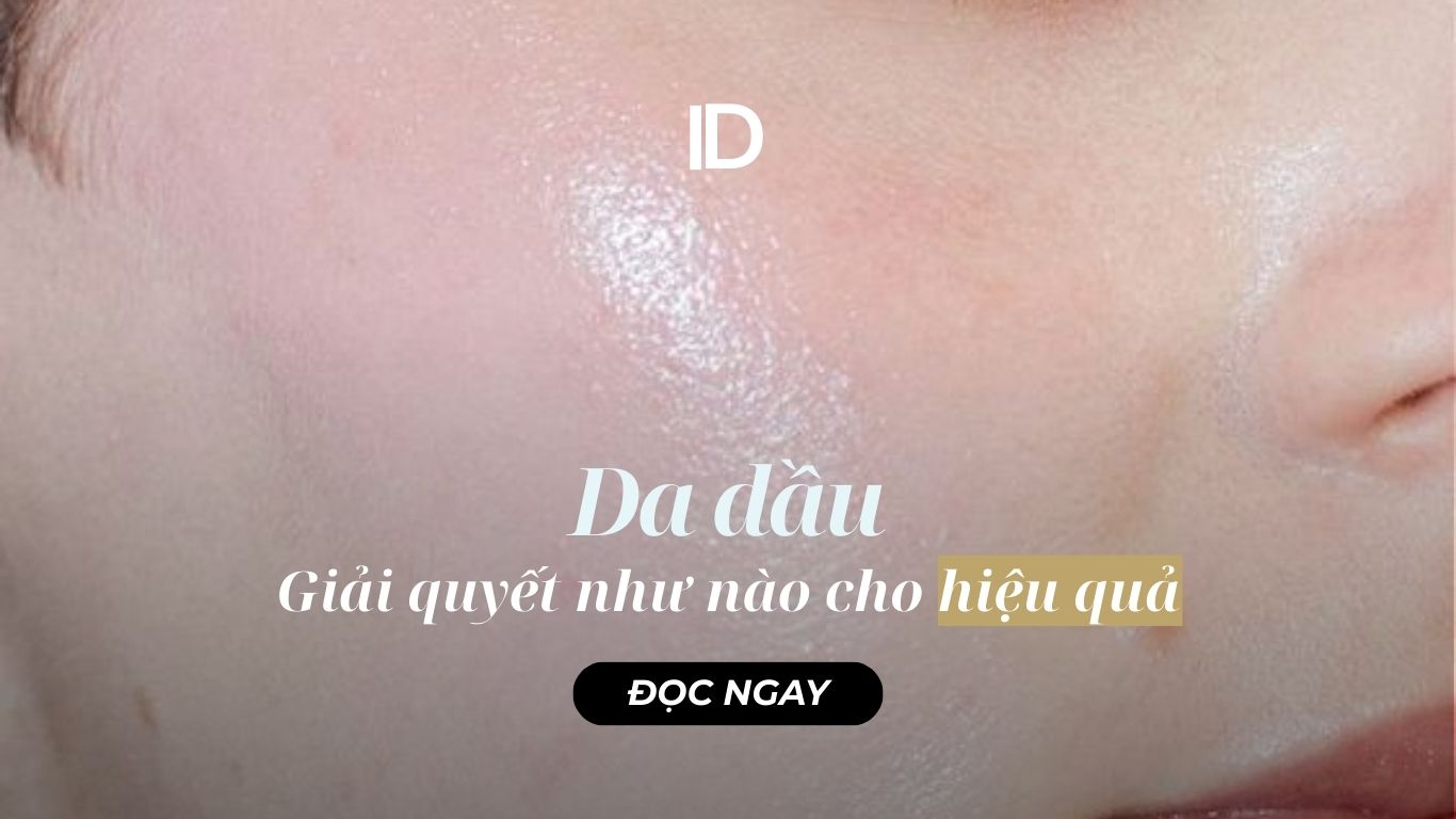 CÁCH GIẢI QUYẾT DA DẦU HIỆU QUẢ