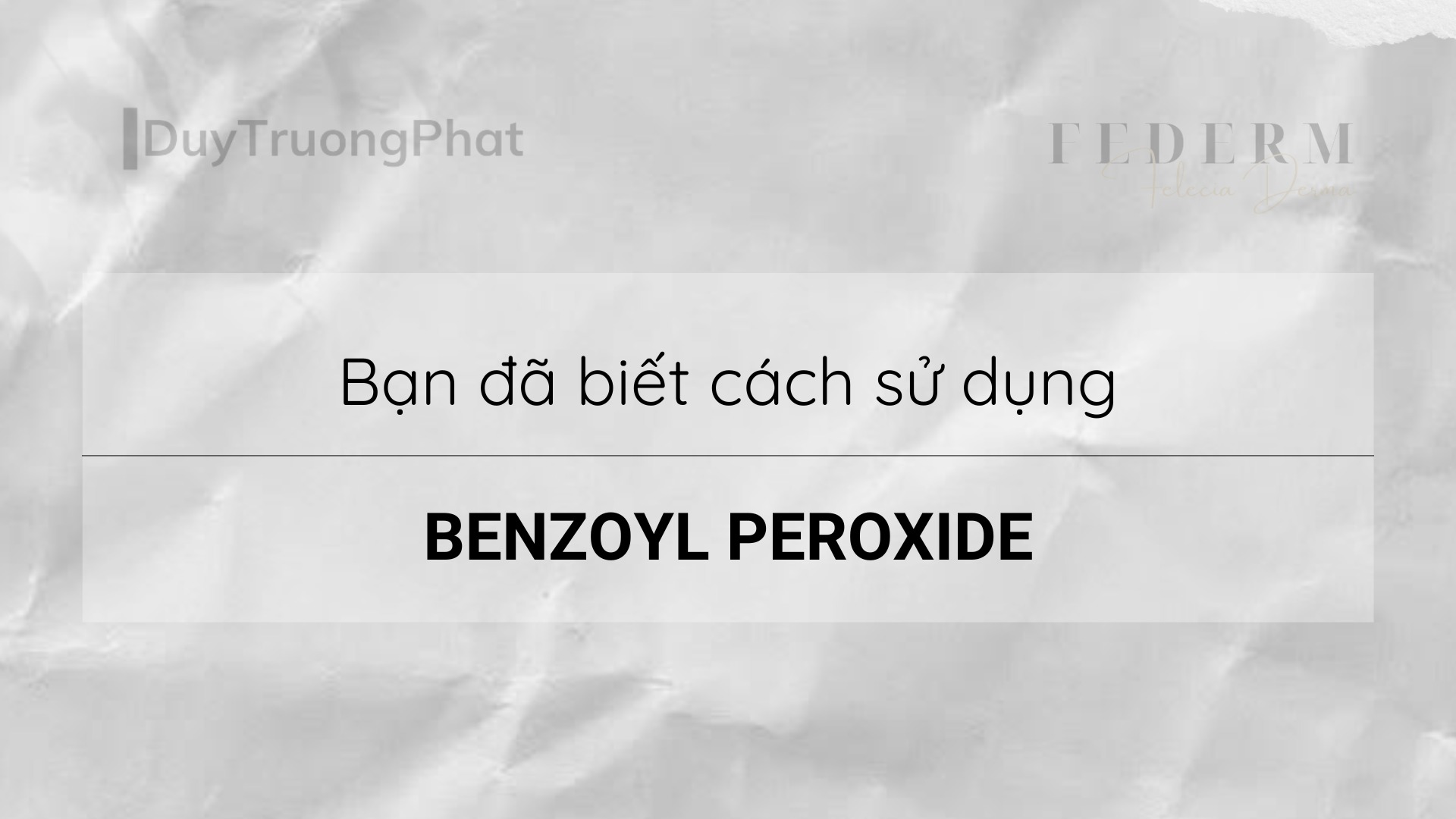 BENZOYL PEROXIDE VÀ NHỮNG ĐIỀU BẠN CẦN BIẾT