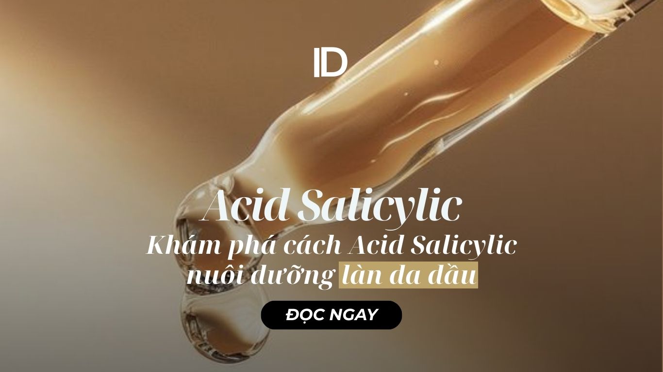 KHÁM PHÁ CÁCH ACID SALICYLIC NUÔI DƯỠNG LÀN DA DẦU
