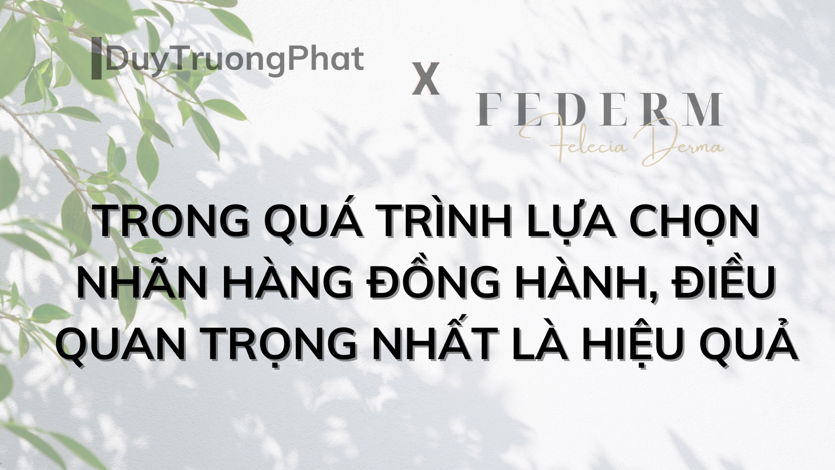 “TRONG QUÁ TRÌNH LỰA CHỌN NHÃN HÀNG ĐỂ CÙNG ĐỒNG HÀNH, ĐIỀU QUAN TRỌNG NHẤT LÀ HIỆU QUẢ”