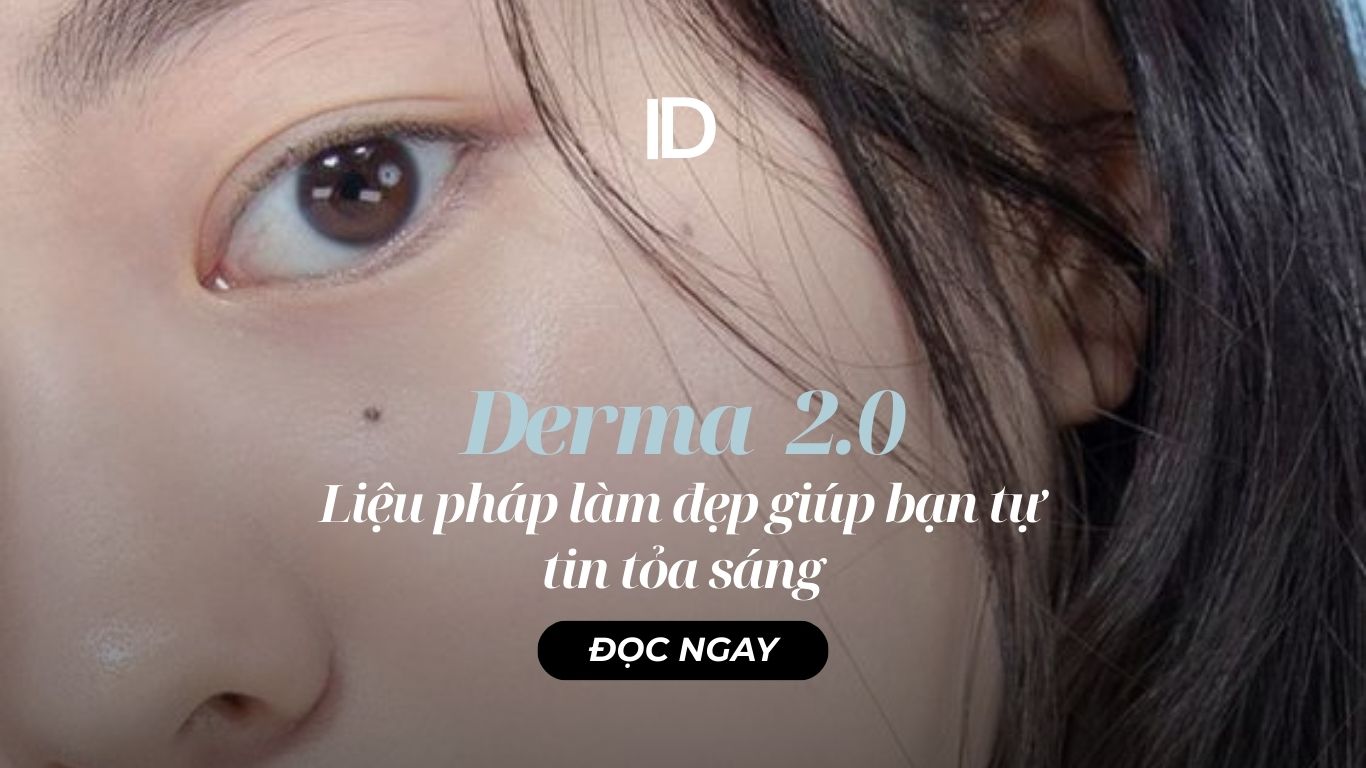 LIỆU PHÁP LÀM ĐẸP GIÚP BẠN TRỞ NÊN TỰ TIN VÀ TỎA SÁNG CÙNG DERMA 2.0