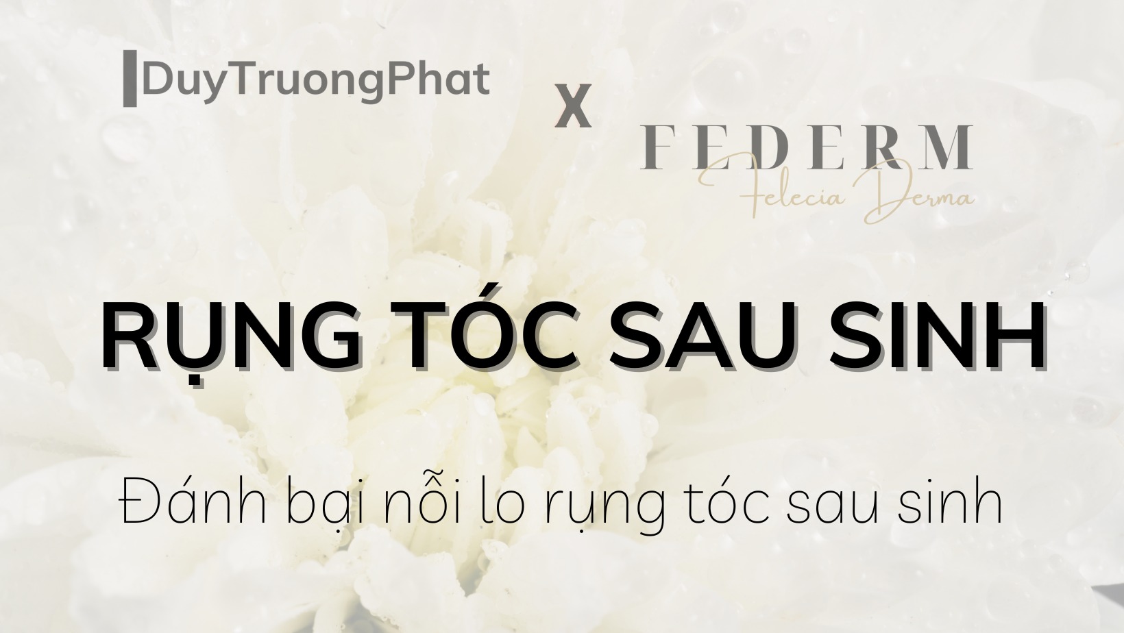 ĐÁNH BẠI NỖI LO RỤNG TÓC SAU SINH CÙNG DUY TRƯỜNG PHÁT