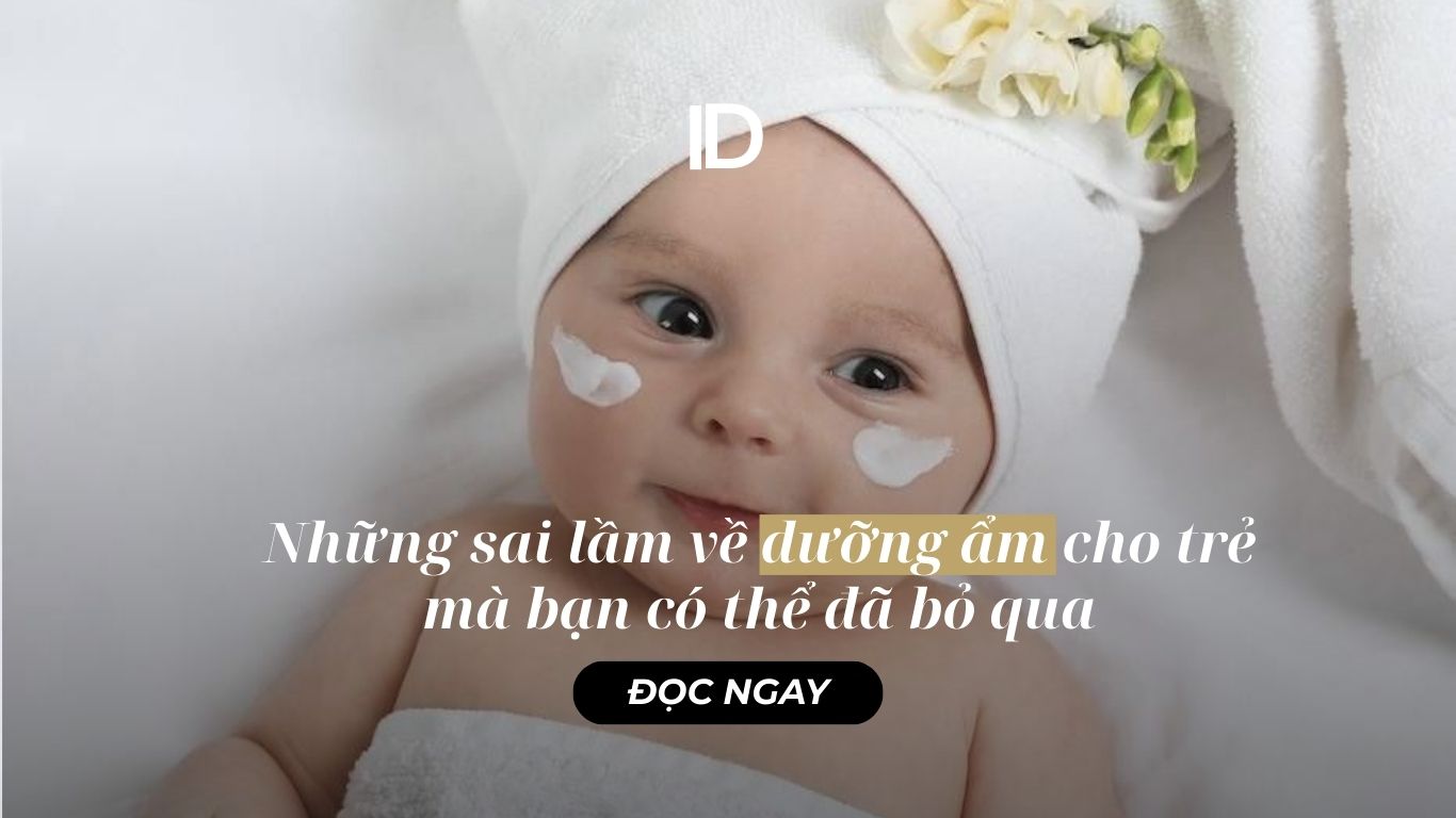 NHỮNG SAI LẦM VỀ DƯỠNG ẨM CHO TRẺ MÀ BẠN CÓ THỂ ĐÃ BỎ QUA