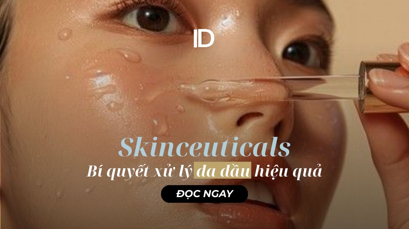BÍ QUYẾT XỬ LÝ DA DẦU HIỆU QUẢ VỚI SKINCEUTICALS