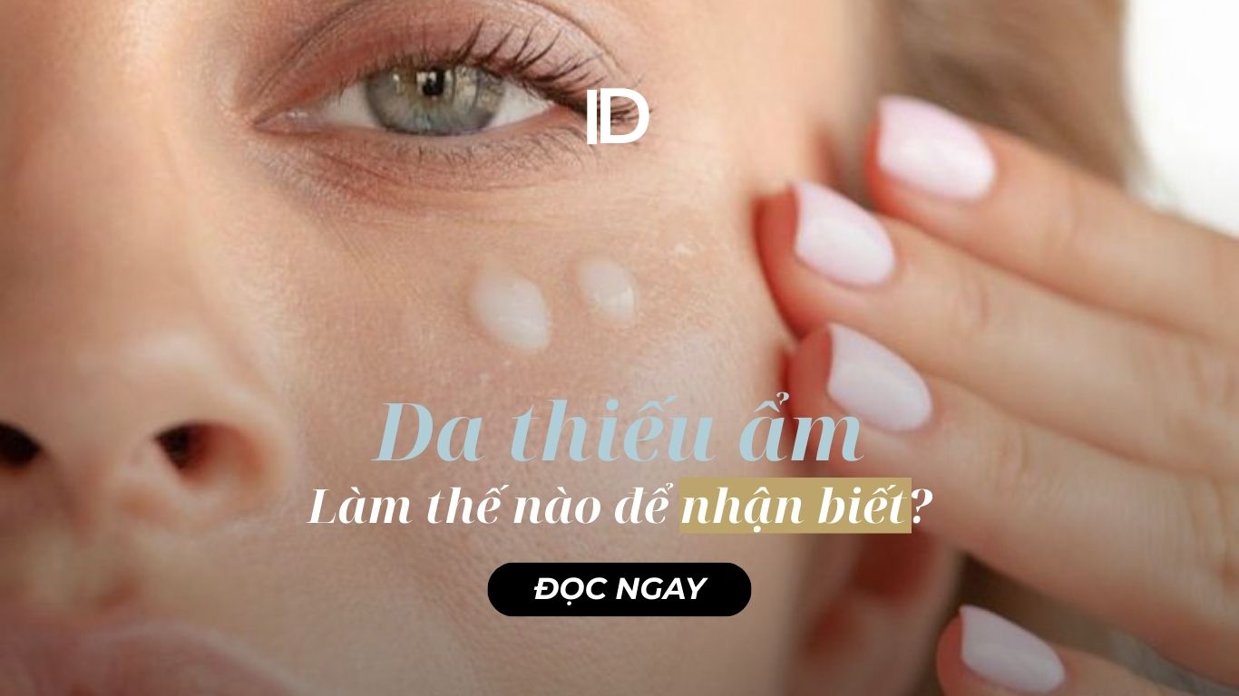 LÀM THẾ NÀO ĐỂ NHẬN BIẾT DA BẠN ĐANG THIẾU ẨM?