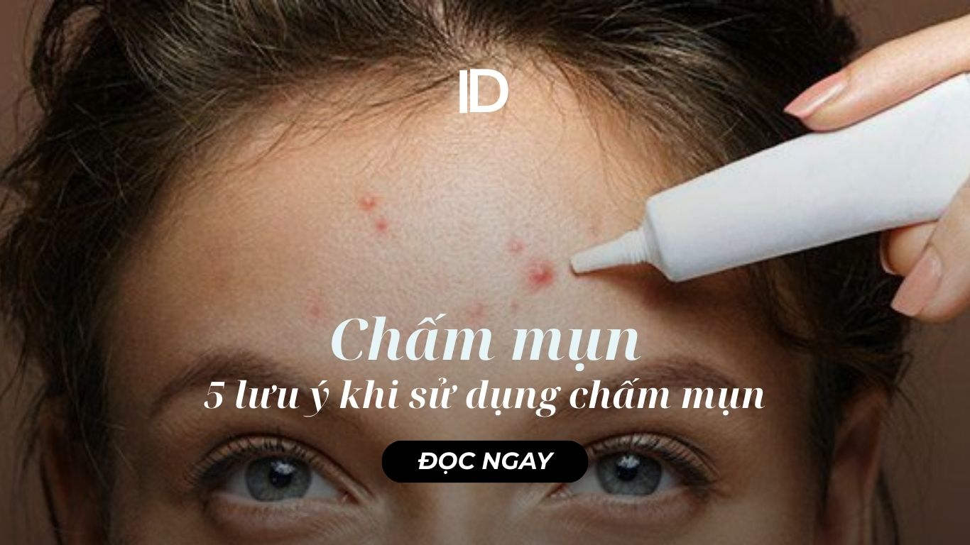 CHẤM MỤN LÀ GÌ? 5 LƯU Ý KHI SỬ DỤNG CHẤM MỤN