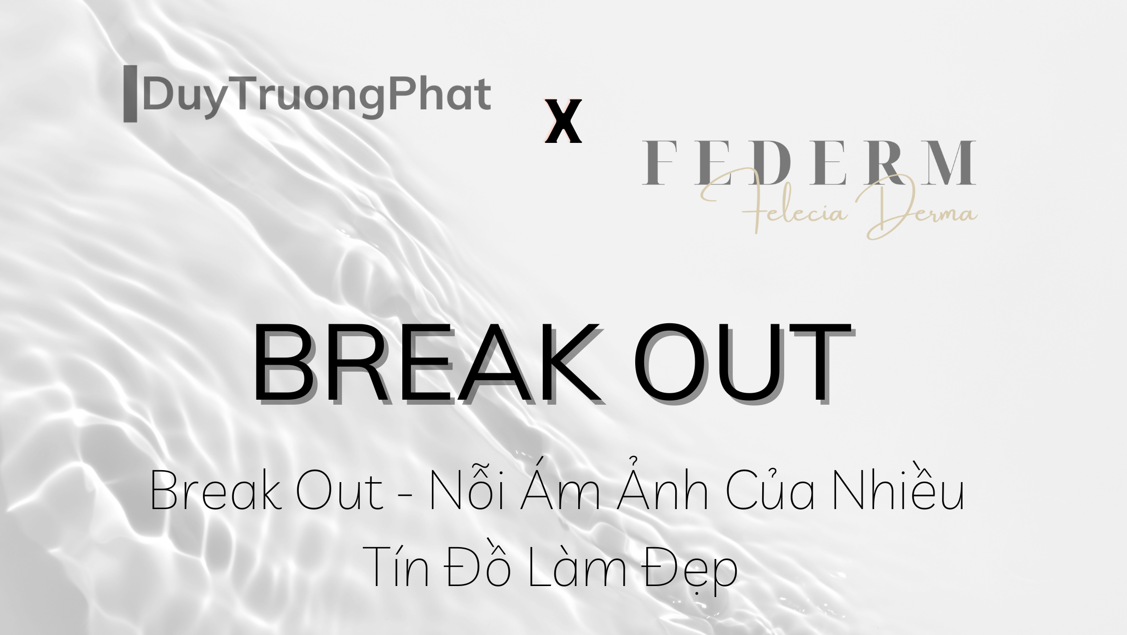 BREAK OUT – NỖI ÁM ẢNH CỦA NHIỀU TÍN ĐỒ LÀM ĐẸP