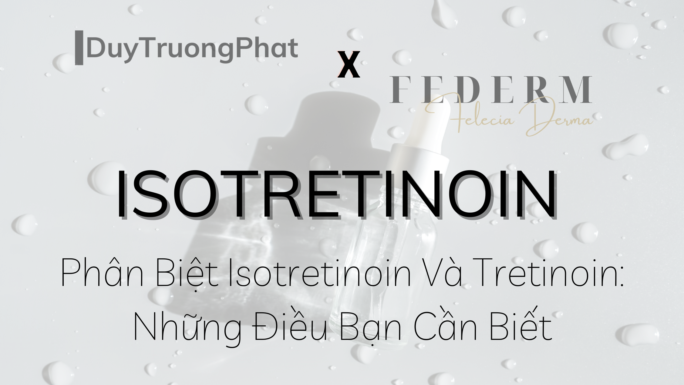 PHÂN BIỆT ISOTRETINOIN VÀ TRETINOIN: NHỮNG ĐIỀU BẠN CẦN BIẾT