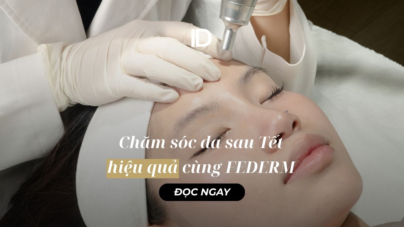 CHĂM SÓC DA SAU TẾT HIỆU QUẢ CÙNG FEDERMA