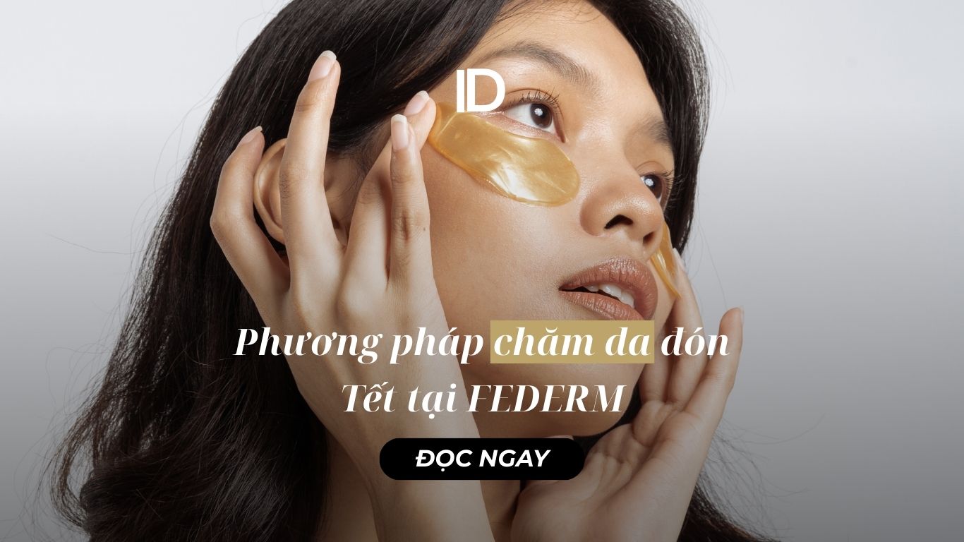 PHƯƠNG PHÁP CHĂM DA ĐÓN TẾT TẠI FEDERM