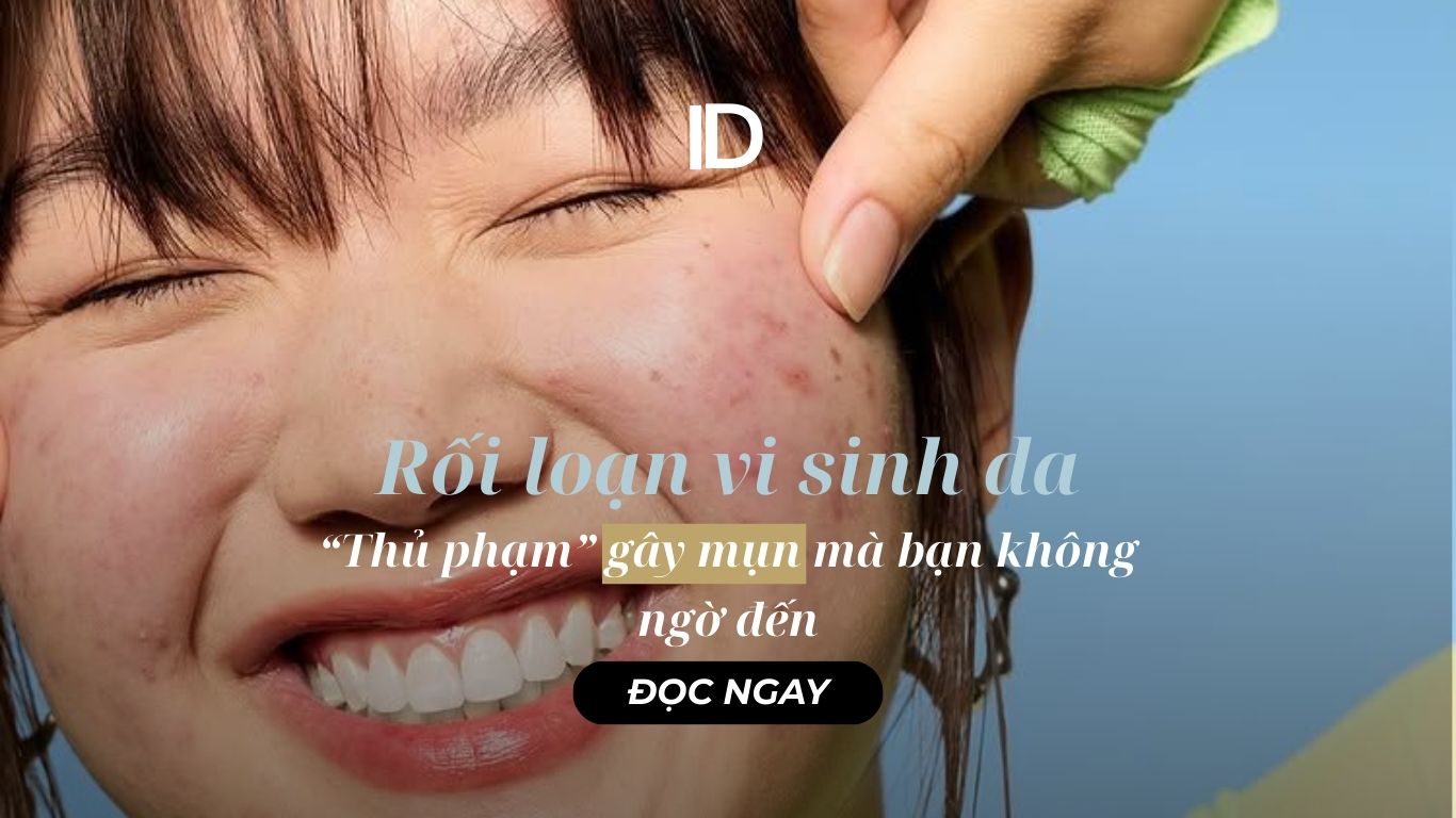 RỐI LOẠN VI SINH DA – “THỦ PHẠM” GÂY MỤN MÀ BẠN KHÔNG NGỜ ĐẾN