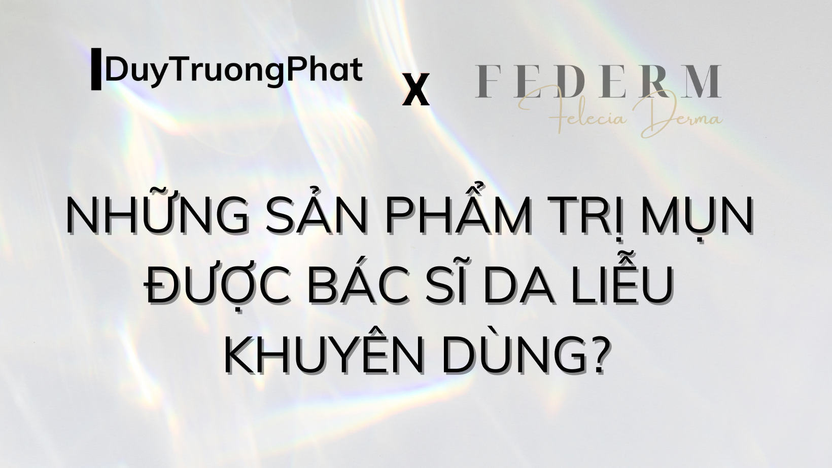 NHỮNG SẢN PHẨM TRỊ MỤN ĐƯỢC BÁC SĨ DA LIỄU KHUYÊN DÙNG?