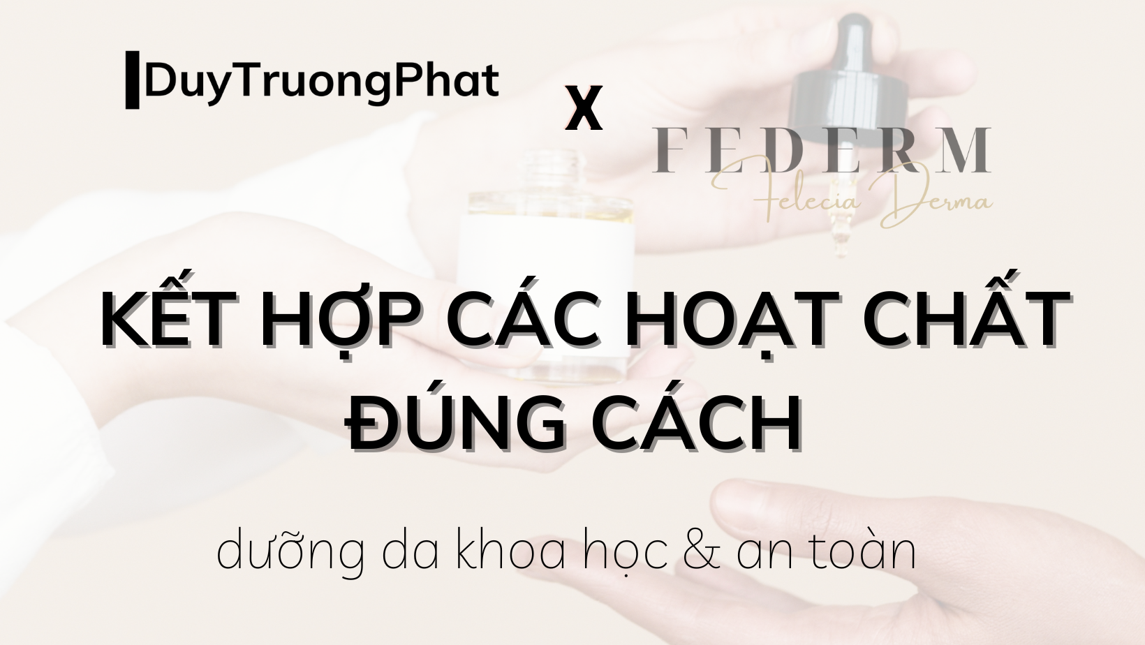Kết hợp các hoạt chất đúng cách: dưỡng da khoa học & an toàn