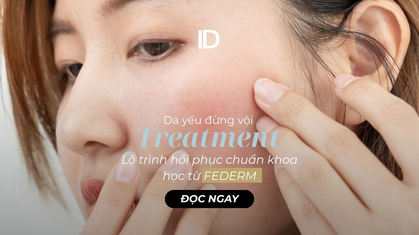 DA YẾU ĐỪNG VỘI TREATMENT: LỘ TRÌNH HỒI PHỤC CHUẨN KHOA HỌC TỪ FEDERM