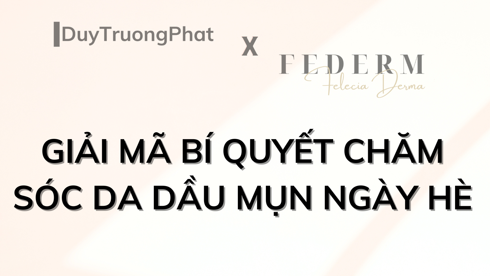 GIẢI MÃ BÍ QUYẾT CHĂM SÓC DA DẦU MỤN NGÀY HÈ
