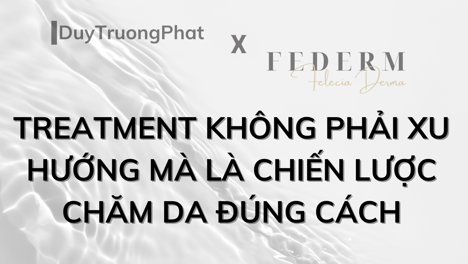 TREATMENT KHÔNG PHẢI XU HƯỚNG MÀ LÀ CHIẾN LƯỢC CHĂM DA ĐÚNG CÁCH