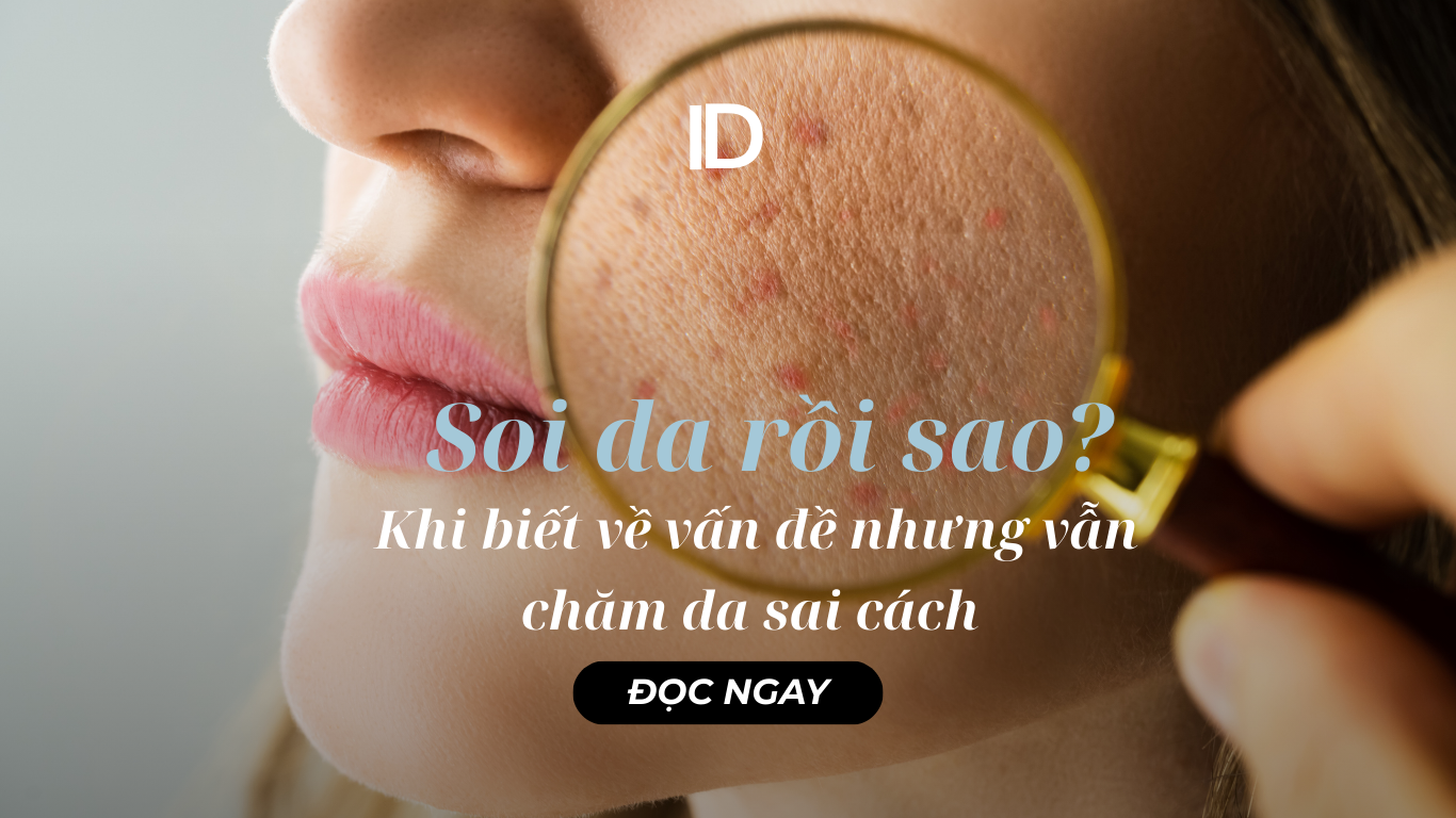 SOI DA RỒI SAO? KHI BIẾT VỀ VẤN ĐỀ NHƯNG VẪN CHĂM SÓC DA SAI CÁCH