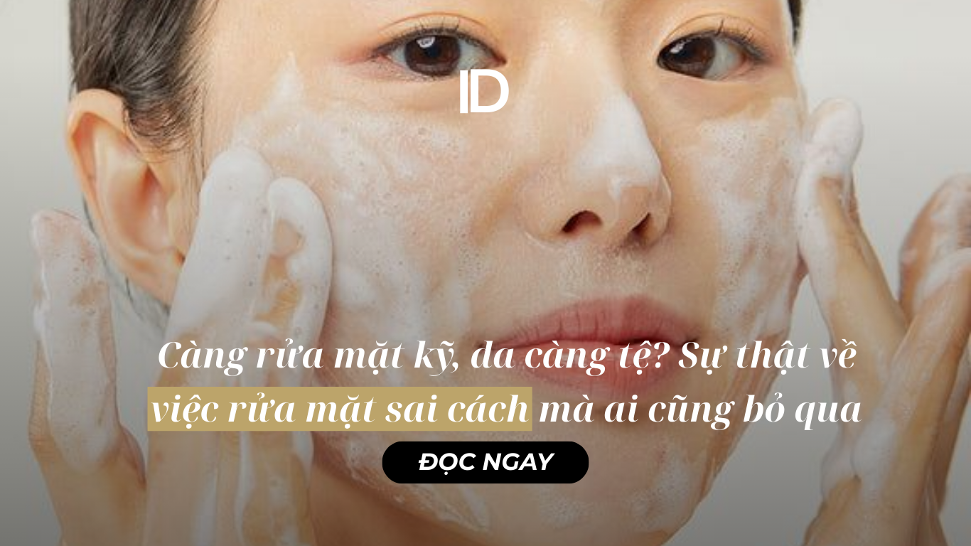 CÀNG RỬA MẶT KỸ, DA CÀNG TỆ? SỰ THẬT VỀ VIỆC RỬA MẶT SAI CÁCH MÀ AI CŨNG BỎ QUA