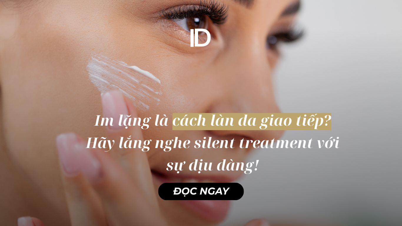 IM LẶNG LÀ CÁCH LÀN DA GIAO TIẾP? HÃY LẮNG NGHE SILENT TREATMENT VỚI SỰ DỊU DÀNG!