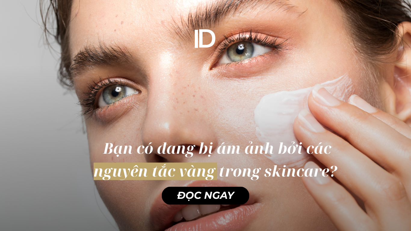 BẠN CÓ ĐANG BỊ ÁM ẢNH BỞI CÁC NGUYÊN TẮC VÀNG TRONG SKINCARE?