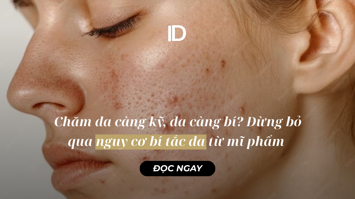 CHĂM DA CÀNG KỸ, DA CÀNG BÍ? ĐỪNG BỎ QUA NGUY CƠ BÍ TẮC DA TỪ MỸ PHẨM