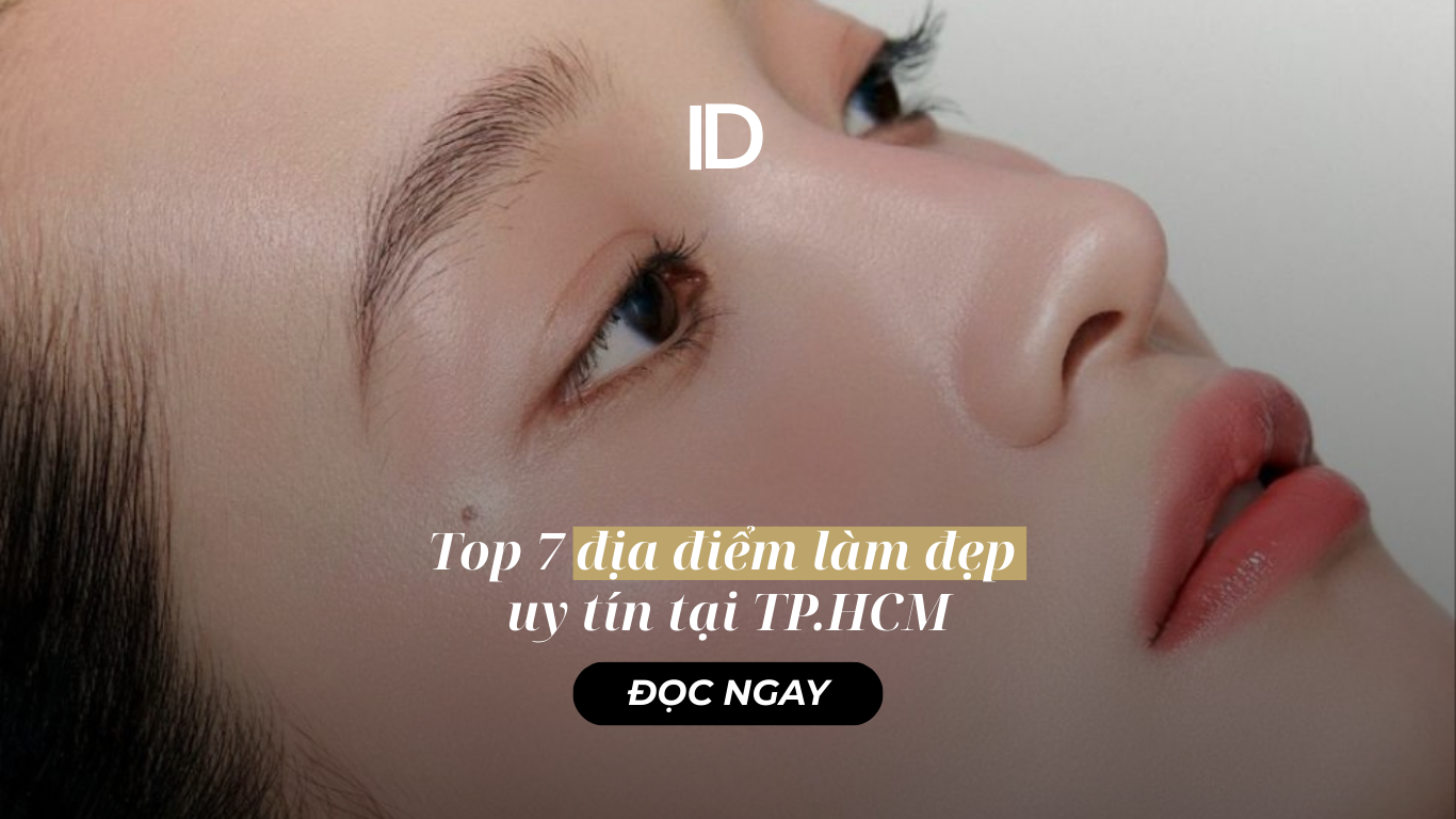 TOP 7 ĐỊA ĐIỂM LÀM ĐẸP UY TÍN TẠI THÀNH PHỐ HỒ CHÍ MINH