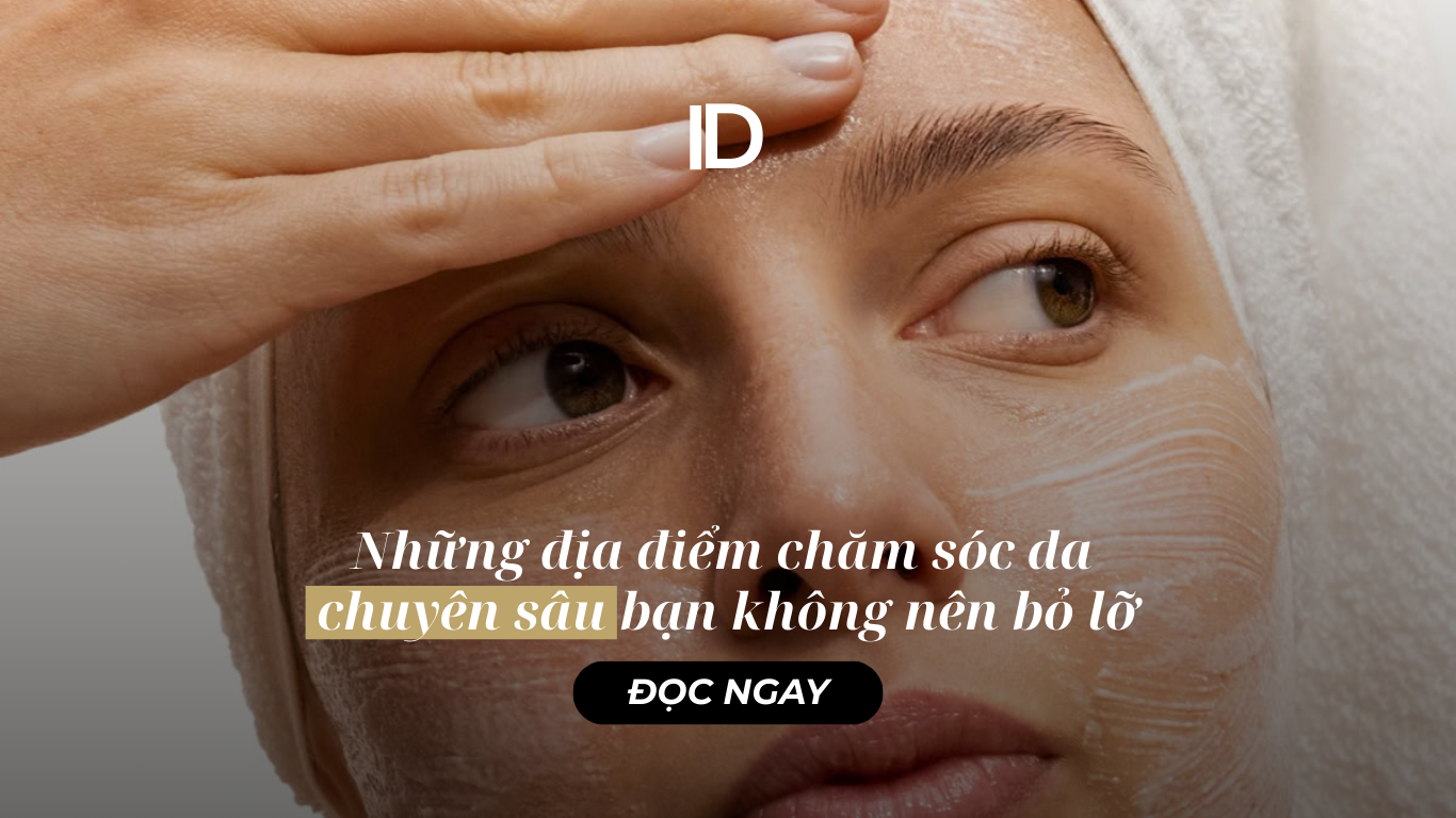 NHỮNG ĐỊA ĐIỂM CHĂM SÓC DA CHUYÊN SÂU BẠN KHÔNG NÊN BỎ LỠ