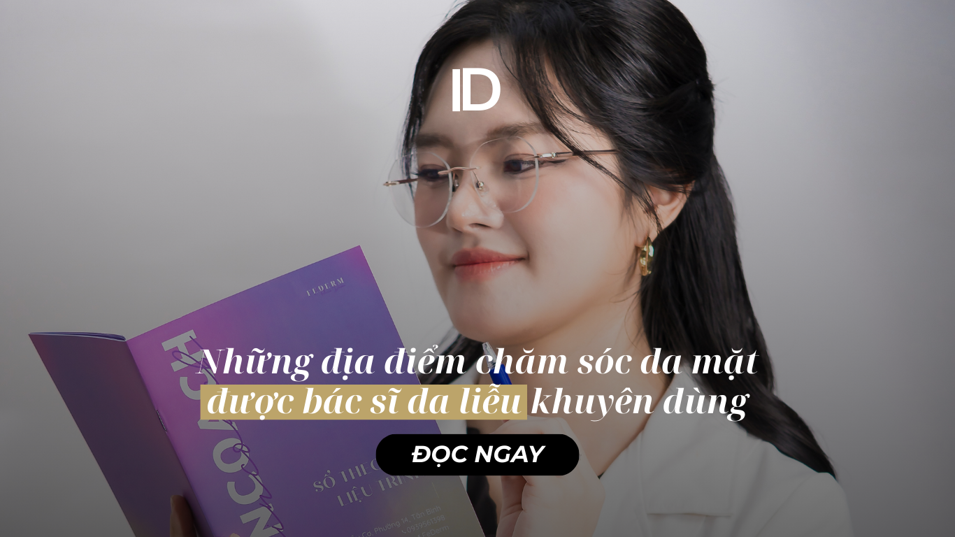 NHỮNG ĐỊA ĐIỂM CHĂM SÓC DA MẶT ĐƯỢC BÁC SĨ DA LIỄU KHUYÊN DÙNG